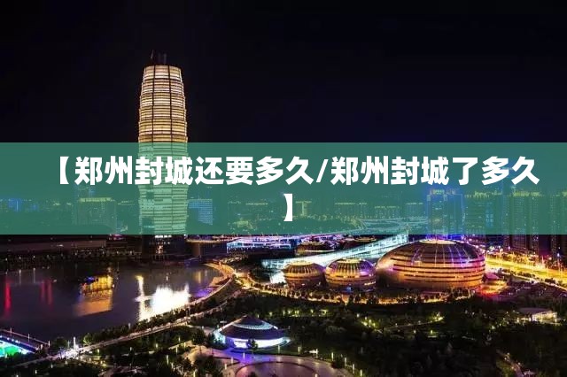 【郑州封城还要多久/郑州封城了多久】