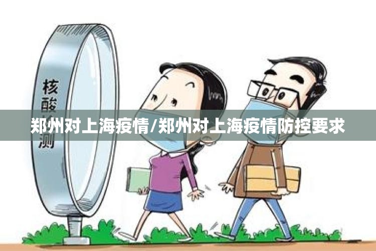 郑州对上海疫情/郑州对上海疫情防控要求