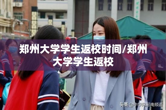 郑州大学学生返校时间/郑州大学学生返校