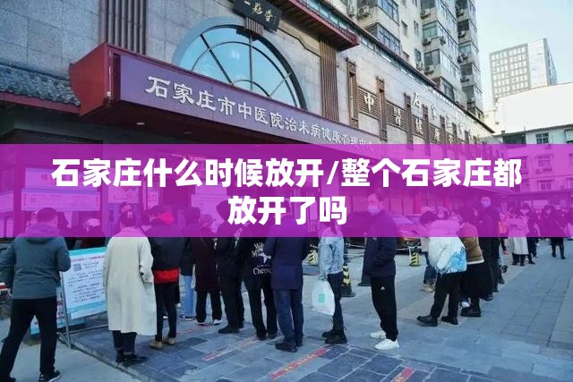 石家庄什么时候放开/整个石家庄都放开了吗