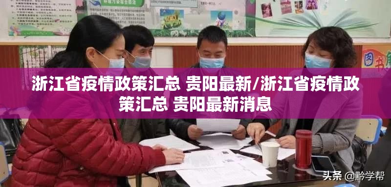 浙江省疫情政策汇总 贵阳最新/浙江省疫情政策汇总 贵阳最新消息