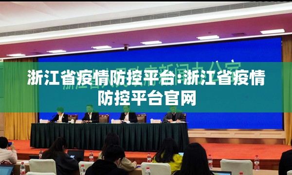 浙江省疫情防控平台:浙江省疫情防控平台官网