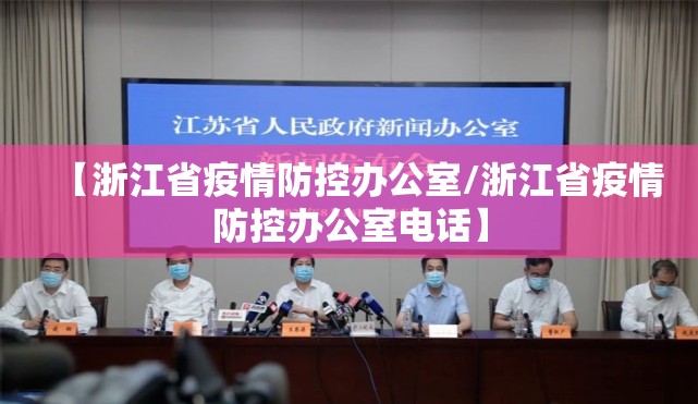 【浙江省疫情防控办公室/浙江省疫情防控办公室电话】
