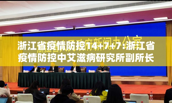 浙江省疫情防控14+7+7:浙江省疫情防控中艾滋病研究所副所长
