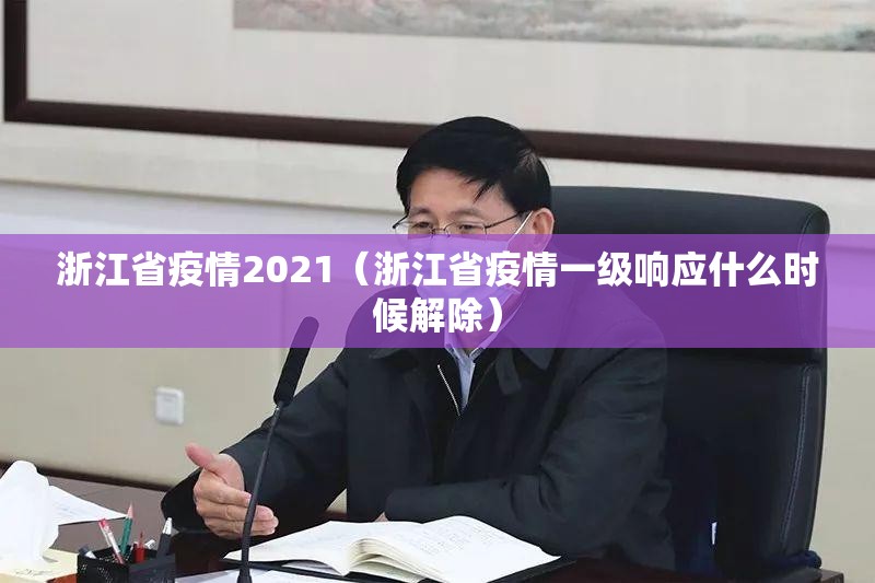 浙江省疫情2021（浙江省疫情一级响应什么时候解除）