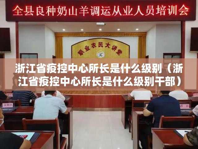 浙江省疫控中心所长是什么级别（浙江省疫控中心所长是什么级别干部）