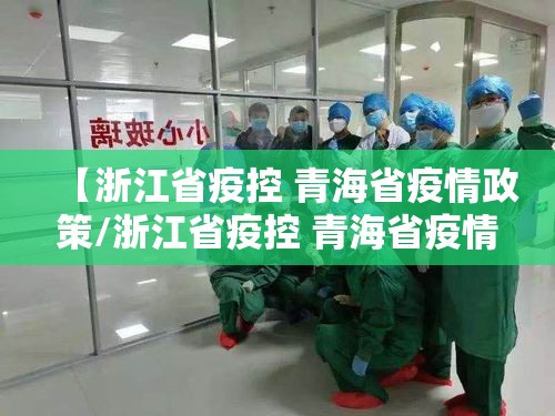 【浙江省疫控 青海省疫情政策/浙江省疫控 青海省疫情政策】