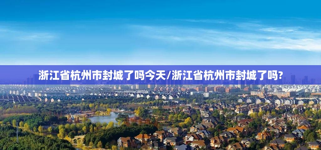 浙江省杭州市封城了吗今天/浙江省杭州市封城了吗?