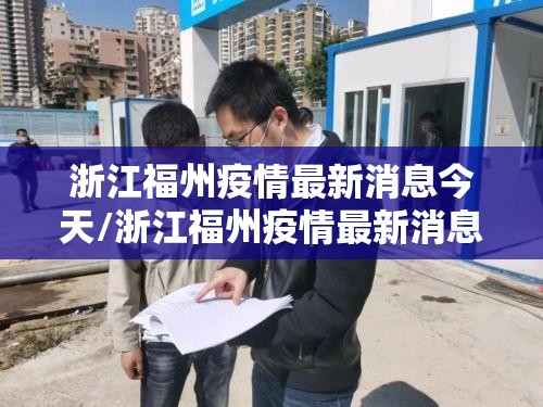 浙江福州疫情最新消息今天/浙江福州疫情最新消息