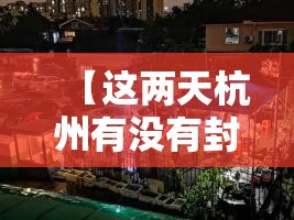 【这两天杭州有没有封城,这两天杭州有没有封城啊】