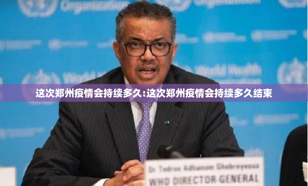 这次郑州疫情会持续多久:这次郑州疫情会持续多久结束
