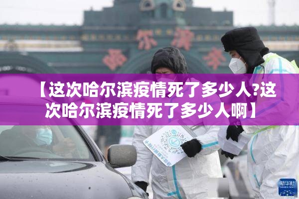 【这次哈尔滨疫情死了多少人?这次哈尔滨疫情死了多少人啊】