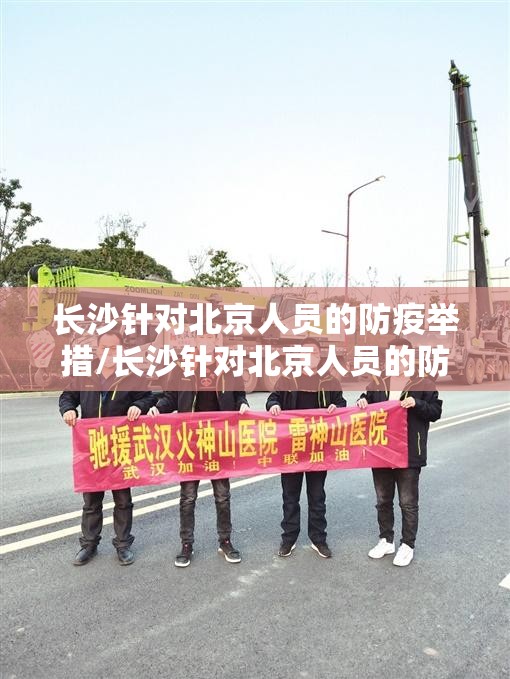 长沙针对北京人员的防疫举措/长沙针对北京人员的防疫举措有哪些