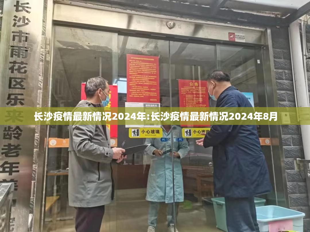 长沙疫情最新情况2024年:长沙疫情最新情况2024年8月