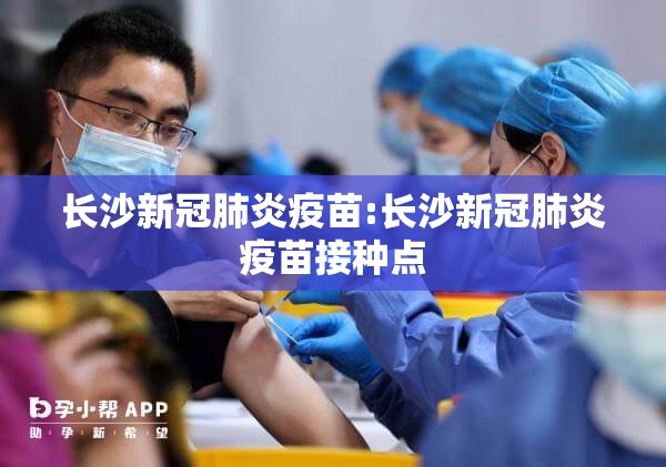 长沙新冠肺炎疫苗:长沙新冠肺炎疫苗接种点