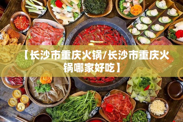 【长沙市重庆火锅/长沙市重庆火锅哪家好吃】